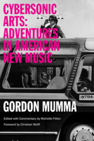 Cybersonic Arts: Adventures in American New Music 0252081013 Book Cover