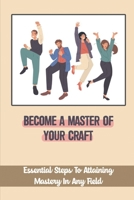 Become A Master Of Your Craft: Essential Steps To Attaining Mastery In Any Field: Importance Of Admiration B09CGCT195 Book Cover