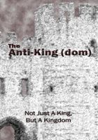 The Anti-King(dom) : Not Just a King, but a KIngdom 1979724008 Book Cover