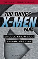 100 Things X-Men Fans Should Know & Do Before They Die 1629375667 Book Cover