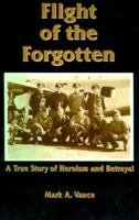 Flight of the Forgotten: A True Story of Heroism and Betrayal 1587212161 Book Cover