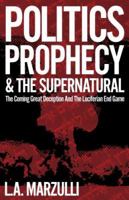 Politics, Prophecy & The Supernatural: The Coming Great Deception And The Luciferian End Game 0978845323 Book Cover