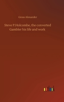 Steve P.Holcombe, the converted Gambler his life and work 373407715X Book Cover