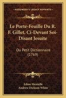 Le Porte-Feuille Du R. F. Gillet, Ci-Devant Soi-Disant Jesuite: Ou Petit Dictionnaire (1769) 1160169667 Book Cover