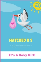 Hatched N 9: A Keepsake Planner For Expectant Mothers (For Baby Girls) (Planner for Baby Girls) 1693948540 Book Cover