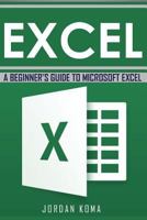 Excel: A Beginner's Guide to Microsoft Excel 1530518660 Book Cover