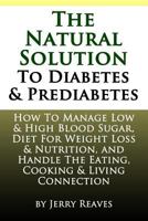 The Natural Solution To Diabetes and Prediabetes: How To Manage Low & High Blood Sugar, Diet For Weight Loss & Nutrition, and Handle The Eating, Cooking & Living Connection 1492111864 Book Cover