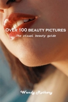 Over 100 beauty pictures: The visual beauty guide 1803101474 Book Cover