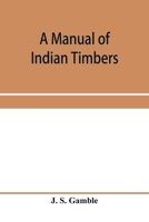 A Manual of Indian Timbers: An Account of the Structure, Growth, Distribution, and Qualities of Indian Woods 9353958598 Book Cover