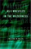 As I Wrestled in the Wilderness 1424151783 Book Cover