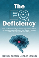 The EQ Deficiency : How Emotional Intelligence and Compassion Can Cure an Emotional Pandemic, Solve Our People Problems and Be a Catalyst for Change 1734732822 Book Cover