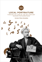 Local Portraiture: Through the Lens of the 19th-Century Iranian Photographers 9087281560 Book Cover