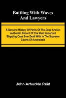 Battling with waves and lawyers: A genuine history of perils of the deep and an authentic record of the most important shipping case ever dealt with in the supreme courts of Australasia 9367241526 Book Cover