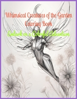 Whimsical Creatures of the Garden Coloring Book: Embark on a Colorful Adventure B0CGG64YRQ Book Cover