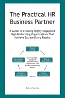 The Practical HR Business Partner: A Guide to Creating Highly-Engaged & High-Performing Organizations That Achieve Extraordinary Results B0939V7ZYJ Book Cover