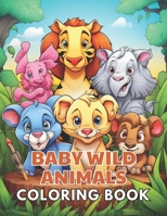 Baby Wild Animals Coloring Book: 100+ High-Quality and Unique Coloring Pages For All Fans B0CTBVPLPL Book Cover