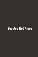 You Are Not Alone: Lined Notebook (9x6) 110 Pages, motivational gift notebook for your loved ones, Surprise your office co-worker, limited edition notebook 1712187708 Book Cover