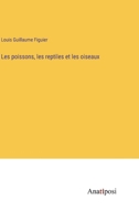 Les poissons, les reptiles et les oiseaux 3382204185 Book Cover