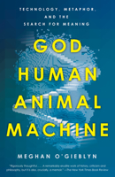 God, Human, Animal, Machine: Technology, Metaphor, and the Search for Meaning 0525562710 Book Cover