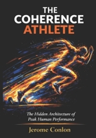 THE COHERENCE ATHLETE: The Hidden Architecture of Peak Human Performance (THE COHERENCE SERIES) B0GSGG86Z1 Book Cover