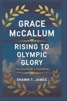 Grace McCallum: Rising to Olympic Glory-The Making of a Champion B0DYPZHNLV Book Cover