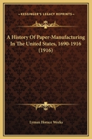 A History of Paper-Manufacturing in the United States, 1690-1916 (Classic Reprint) 1164532146 Book Cover