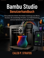 Bambu Studio Benutzerhandbuch: Eine praktische Schritt-für-Schritt-Anleitung zum Slicen, Drucken, für mehrfarbige Projekte, zur Fehlerbehebung und zur Optimierung von 3D-Drucken (German Edition) B0H15BSG5L Book Cover