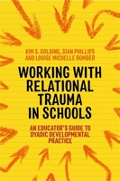 Working With Relational Trauma in Schools: An Educator's Guide to Using Dyadic Developmental Practice (Guides to Working With Relational Trauma Using Ddp) 1787752194 Book Cover