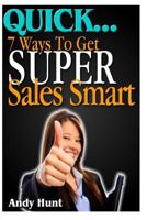 QUICK...7 Ways To Get Super Sales Smart 1495933520 Book Cover