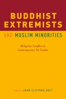 Buddhist Extremists and Muslim Minorities: Religious Conflict in Contemporary Sri Lanka 0190624388 Book Cover