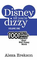 Disney Till You're Dizzy: 1001 Facts, Rumors, and Myths about Walt Disney World: Volume 1 (Disney Till You're Dizzy: Walt Disney World) 1683901029 Book Cover