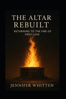 The Altar Rebuilt: Returning to The Fire of First Love B0F32RXKKK Book Cover