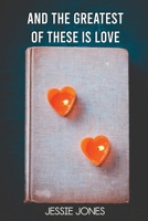 And The Greatest of These is Love 1724180495 Book Cover