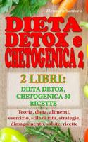 Dieta Detox E Chetogenica 2: 2 LIBRI: DIETA DETOX, DIETA CHETOGENICA 30 RICETTE - Teoria, dieta, alimenti, esercizio, stile di vita, strategie, dimagrimento, salute, ricette 1097857972 Book Cover