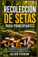 Recolección de setas para principiantes: Una guía práctica para la identificación silvestre, la cosecha estacional, los parecidos tóxicos y la seguridad al aire libre (Spanish Edition) B0H2QH75VB Book Cover