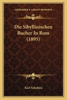 Die Sibyllinischen Bcher in ROM (Classic Reprint) 1168316774 Book Cover