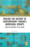 Tracing the History of Contemporary Taiwan's Aboriginal Groups: From the Periphery to the Centre 1032148330 Book Cover