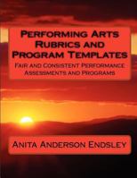 Performing Arts Rubrics and Program Templates: Fair and Consistent Performance Assessments and Programs 1466406313 Book Cover