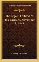 The Bryant festival at The Century, November 5, 1864 0548469857 Book Cover