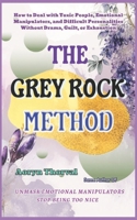The Grey Rock Method: How to Deal with Toxic People, Emotional Manipulators, and Difficult Personalities Without Drama, Guilt, or Exhaustion (Life Lessons with Aoryn Thorval) B0GS4K68G9 Book Cover
