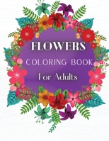 Flowers Coloring Book For Adults: An Adult Coloring Book Featuring 40 of the Most Beautiful Flowers Stress Relieving Flower Designs for Relaxation 1008913073 Book Cover