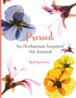 Pressed: An Herbarium Inspired Art Journal: Pick, Press, Paste, & Pen Your Creative Nature Connections! 1546727272 Book Cover