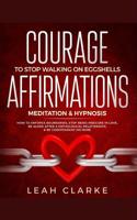 Courage To Stop Walking On Eggshells: Affirmations, Meditation, & Hypnosis: How To Enforce Boundaries, Stop Being Insecure In Love, Be Alone After A Pathological Relationship, & Be Codependent No More 108214357X Book Cover