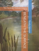 BENEATH THE SURFACE: Time Traveler plus Certifiable Complete Novel B08DSTHKS8 Book Cover