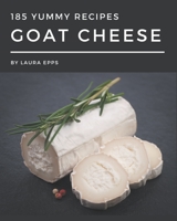 185 Yummy Goat Cheese Recipes: A Yummy Goat Cheese Cookbook from the Heart! B08JLQLRTQ Book Cover