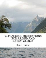 50 Peaceful Meditations for a Loud and Noisy World 1456529161 Book Cover