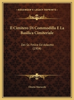 Il Cimitero Di Commodilla E La Basilica Cimiteriale: Dei Ss. Felice Ed Adautto (1904) 1279082267 Book Cover