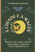 A Cidade e a Magia: Práticas e Rituais da Bruxaria Urbana Contemporânea B0C47JCYLX Book Cover