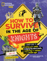 How to Survive in the Age of Knights: A handy guide to defending your castle, dodging the Black Death, and mastering the mayhem of the Middle Ages! 1426376170 Book Cover