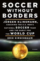 Soccer Without Borders: Jürgen Klinsmann, Coaching the U.S. Men's National Soccer Team and the Quest for the World Cup 1250098319 Book Cover